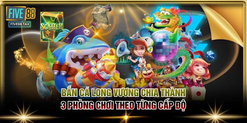 Bắn cá Long Vương chia thành 3 phòng chơi theo từng cấp độ