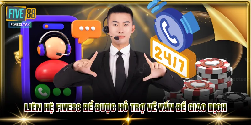 Liên hệ FIVE88 để được hỗ trợ về vấn đề giao dịch