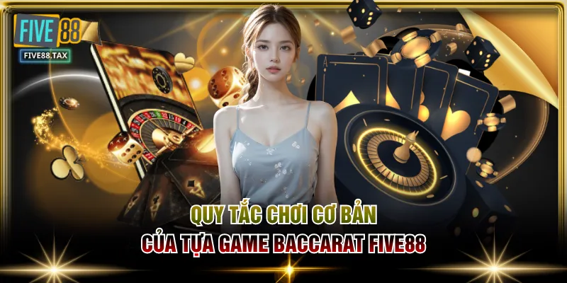 Quy tắc chơi cơ bản của tựa game Baccarat FIVE88